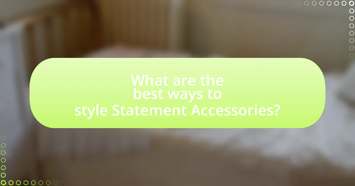 What are the best ways to style Statement Accessories?